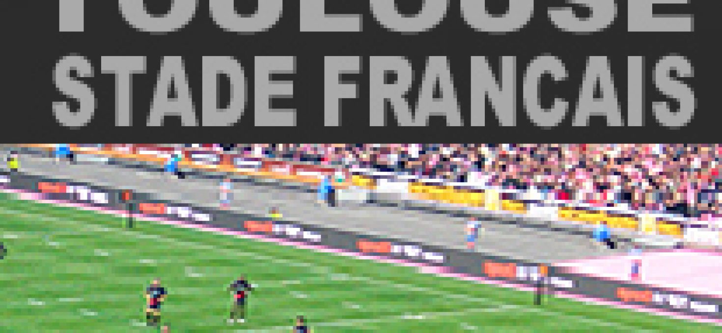 RUGBY – TOULOUSE  STADE FRANÇAIS  – 22ème journée du Championnat